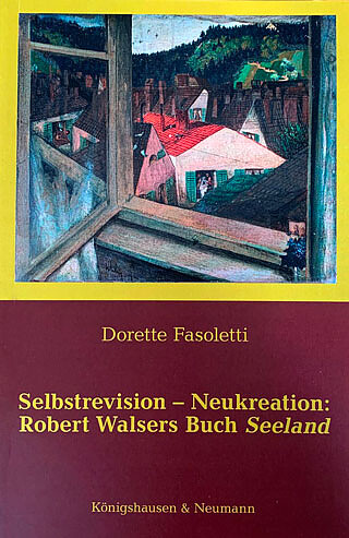 Selbstrevision – Neukreation: Robert Walsers Buch Seeland